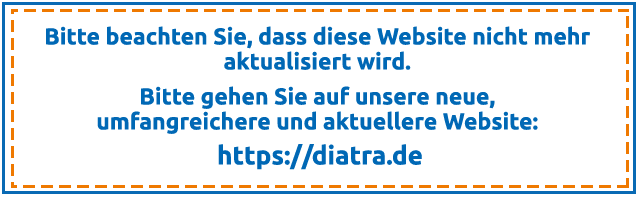 Bitte beachten Sie, dass diese Website nicht mehr aktualisiert wird. Bitte gehen Sie auf unsere neue, umfangreichere und aktuellere Website: https://diatra.de